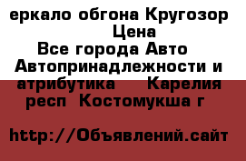 3еркало обгона Кругозор-2 Modernized › Цена ­ 2 400 - Все города Авто » Автопринадлежности и атрибутика   . Карелия респ.,Костомукша г.